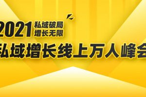 2021私域增长万人峰会：新一年私域最新玩法，6个大咖分享他们最新实战经验