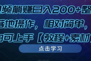 发视频躺赚日入200+整套方案可落地操作，相对简单，新手小白可上手【教程+素材】