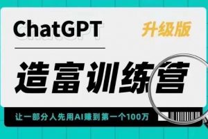 ChatGPT造富训练营，让一部分人先用AI赚到第一个100万，让你快人一步抓住行业红利