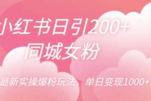 小红书日引200+同城女粉，最新实操爆粉玩法，单日变现1000+【揭秘】