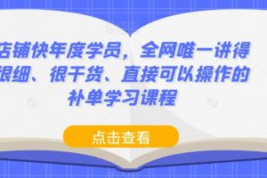 店铺快年度学员，全网唯一讲得很细、很干货、直接可以操作的补单学习课程