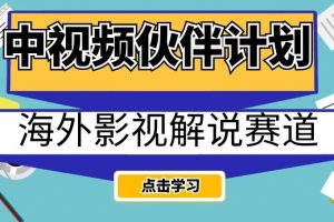 中视频伙伴计划海外影视解说赛道，AI一键自动翻译配音轻松日入200+【揭秘】