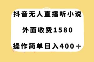 抖音无人直播听小说，外面收费1580，操作简单日入400+【揭秘】