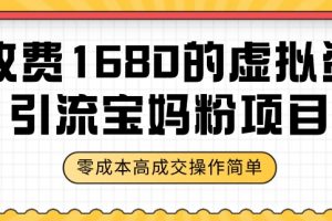 某收费1680的虚拟资料引流宝妈粉项目，零成本无脑操作，成交率非常高（教程+资料）【揭秘】