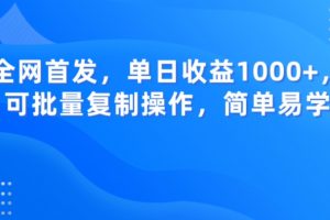 全网首发，单日收益1000+，可批量复制操作，简单易学【揭秘】