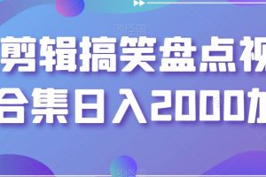 靠剪辑搞笑盘点视频合集日入2000加【揭秘】