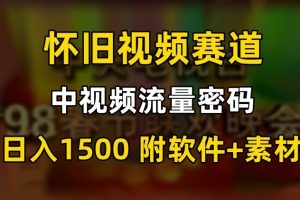 中视频流量密码，怀旧视频赛道，日1500，保姆式教学【揭秘】