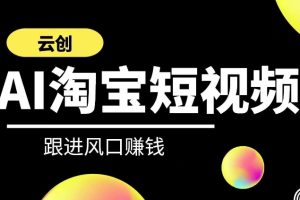 云创-AI短视频系列课程，快速理解带货短视频+AI运用