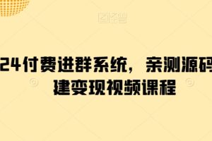 2024付费进群系统，亲测源码及搭建变现视频课程