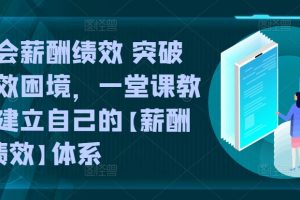 学会薪酬绩效 突破人效困境，​一堂课教你建立自己的【薪酬+绩效】体系