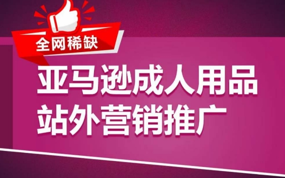 亚马逊成人用品站外营销推广，​成人用品新品推广方案，助力打造类目爆款