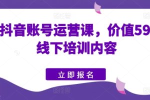 快手抖音账号运营课，价值5980的线下培训内容