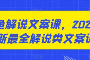 咸鱼解说文案课，2024最新最全解说类文案课