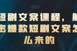 短剧文案课程，解密爆款短剧文案怎么来的