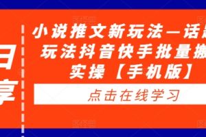 小说推文新玩法—话题类玩法抖音快手批量搬运实操【手机版】