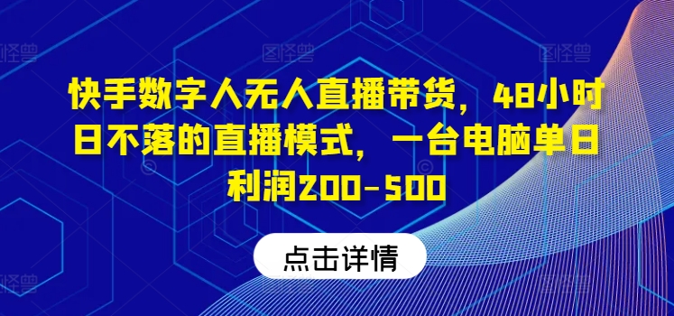 快手数字人无人直播带货，48小时日不落的直播模式，一台电脑单日利润200-500