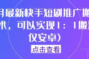 9月最新快手短剧推广搬运技术，可以实现1：1搬运(仅安卓)