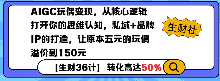 AIGC玩偶变现，从核心逻辑打开你的思维认知，私域+品牌IP的打造，让原本五元的玩偶溢价到150元