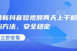 最新抖音短视频两天上千粉万粉方法，安全稳定