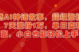 超燃AI神话故事，超级涨粉赛道，7天涨粉1万，单日变现多张，小白也能轻松上手（附详细教程）